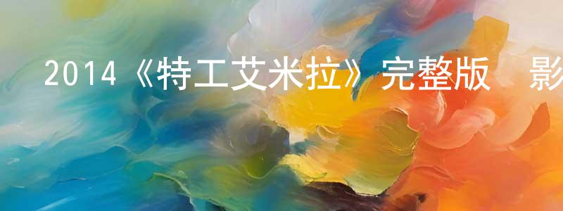 阿萌的個人主頁,2014《特工艾米拉》完整版電影/在線觀看/百度云-美劇天堂